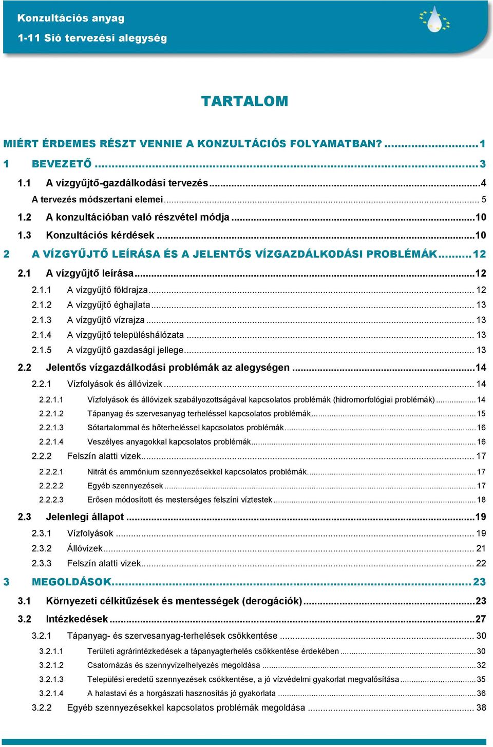 .. 12 2.1.2 A vízgyűjtő éghajlata... 13 2.1.3 A vízgyűjtő vízrajza... 13 2.1.4 A vízgyűjtő településhálózata... 13 2.1.5 A vízgyűjtő gazdasági jellege... 13 2.2 Jelentős vízgazdálkodási problémák az alegységen.