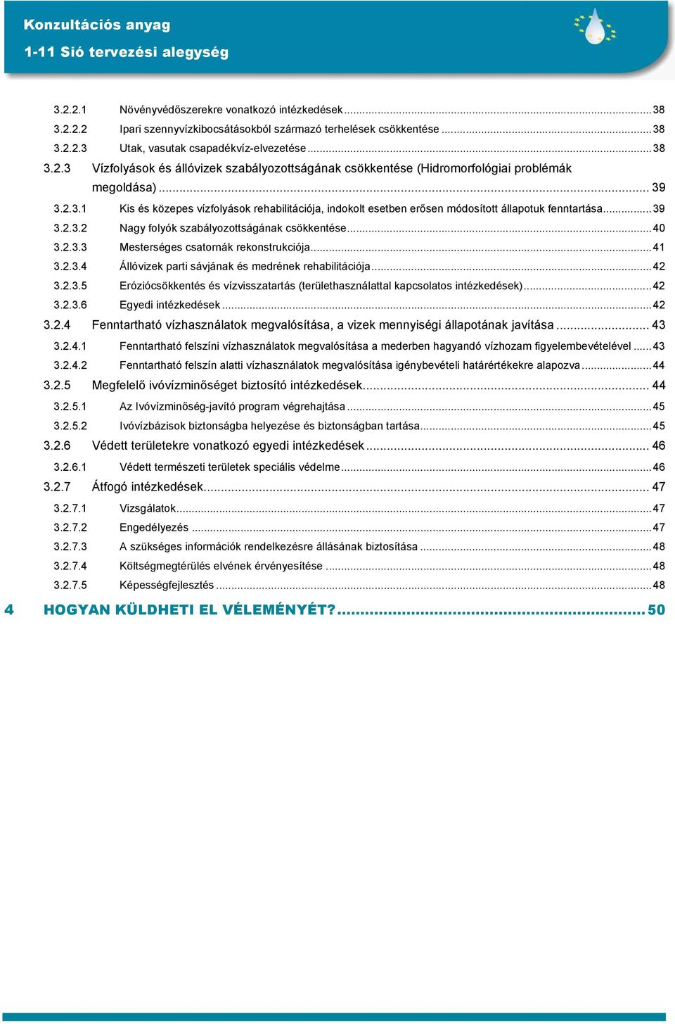 ..41 3.2.3.4 Állóvizek parti sávjának és medrének rehabilitációja...42 3.2.3.5 Eróziócsökkentés és vízvisszatartás (területhasználattal kapcsolatos intézkedések)...42 3.2.3.6 Egyedi intézkedések...42 3.2.4 Fenntartható vízhasználatok megvalósítása, a vizek mennyiségi állapotának javítása.