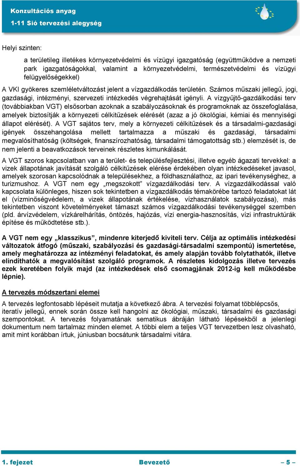 A vízgyűjtő-gazdálkodási terv (továbbiakban VGT) elsősorban azoknak a szabályozásoknak és programoknak az összefoglalása, amelyek biztosítják a környezeti célkitűzések elérését (azaz a jó ökológiai,