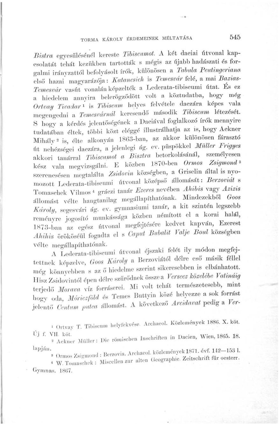 Temesvár felé, a mai Bazias- Temesvár vasút vonalán képzelték a Lederata-tibiscumi utat.