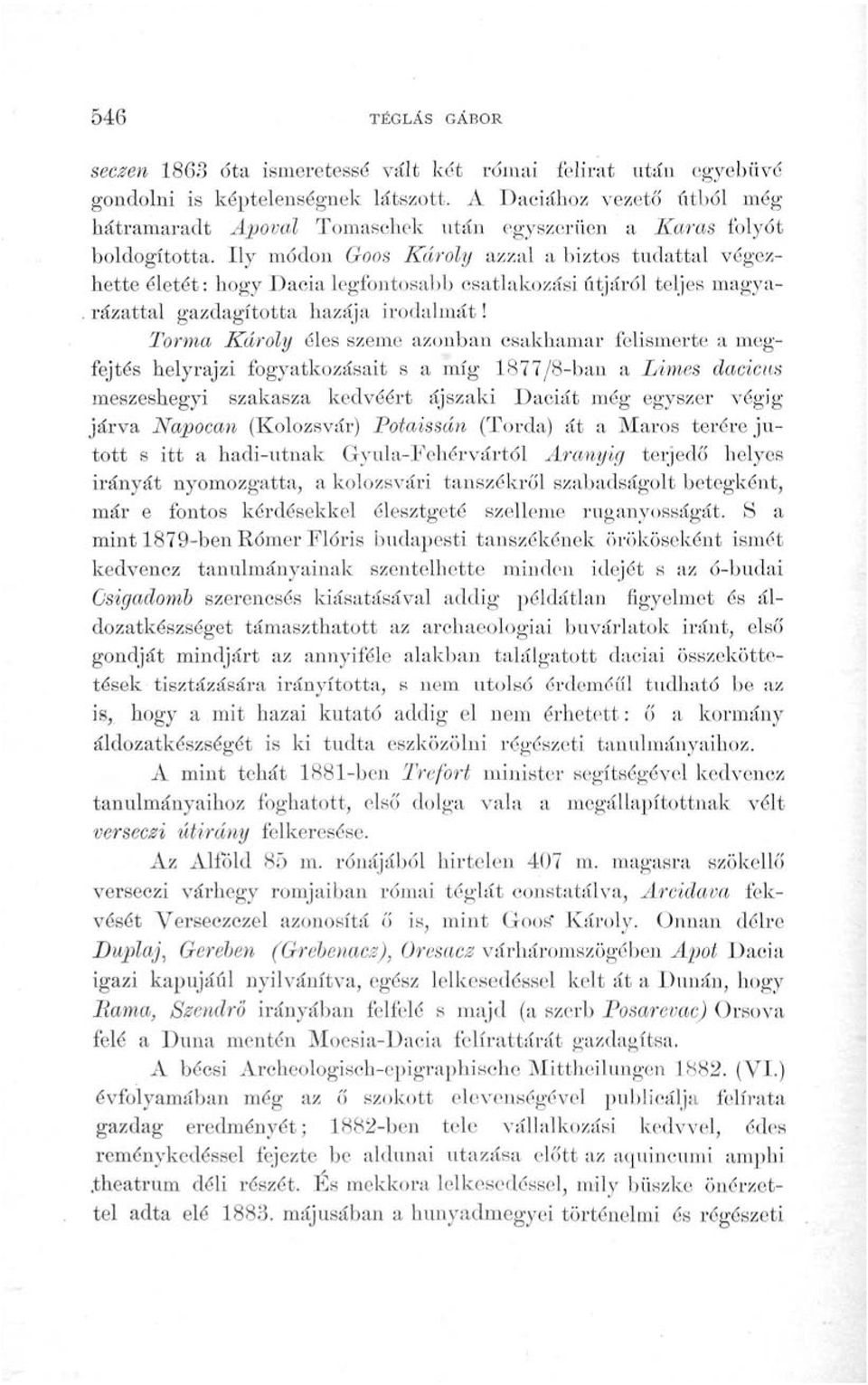 Ily módon Goos Károly azzal a biztos tudattal végezhette életét: hogy Dacia legfontosabb csatlakozási útjáról teljes magyarázattal gazdagította hazája irodalmát!