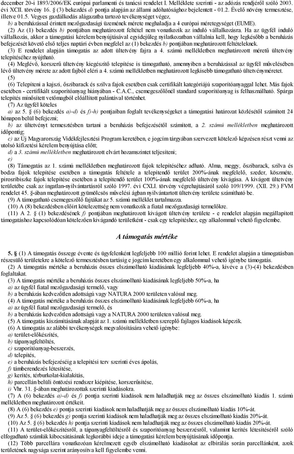 Vegyes gazdálkodás alágazatba tartozó tevékenységet végez, b) a beruházással érintett mezőgazdasági üzemének mérete meghaladja a 4 európai méretegységet (EUME).