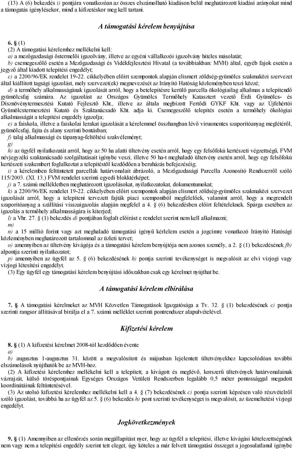 (1) (2) A támogatási kérelemhez mellékelni kell: a) a mezőgazdasági őstermelői igazolvány, illetve az egyéni vállalkozói igazolvány hiteles másolatát; b) csemegeszőlő esetén a Mezőgazdasági és