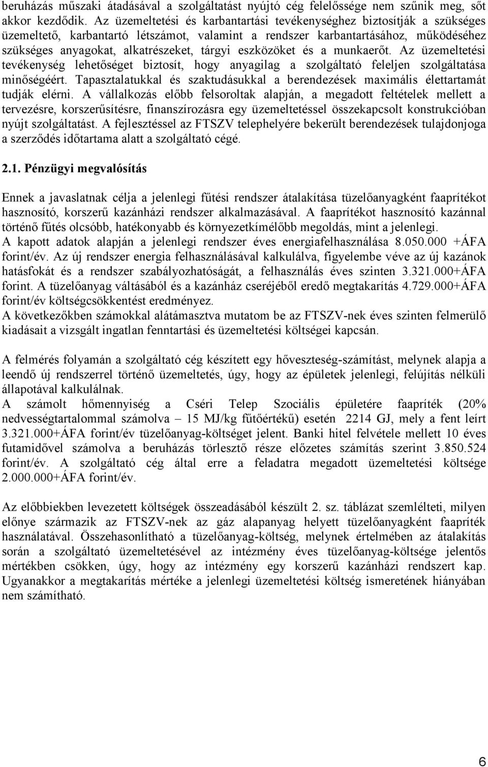 eszközöket és a munkaerőt. Az üzemeltetési tevékenység lehetőséget biztosít, hogy anyagilag a szolgáltató feleljen szolgáltatása minőségéért.