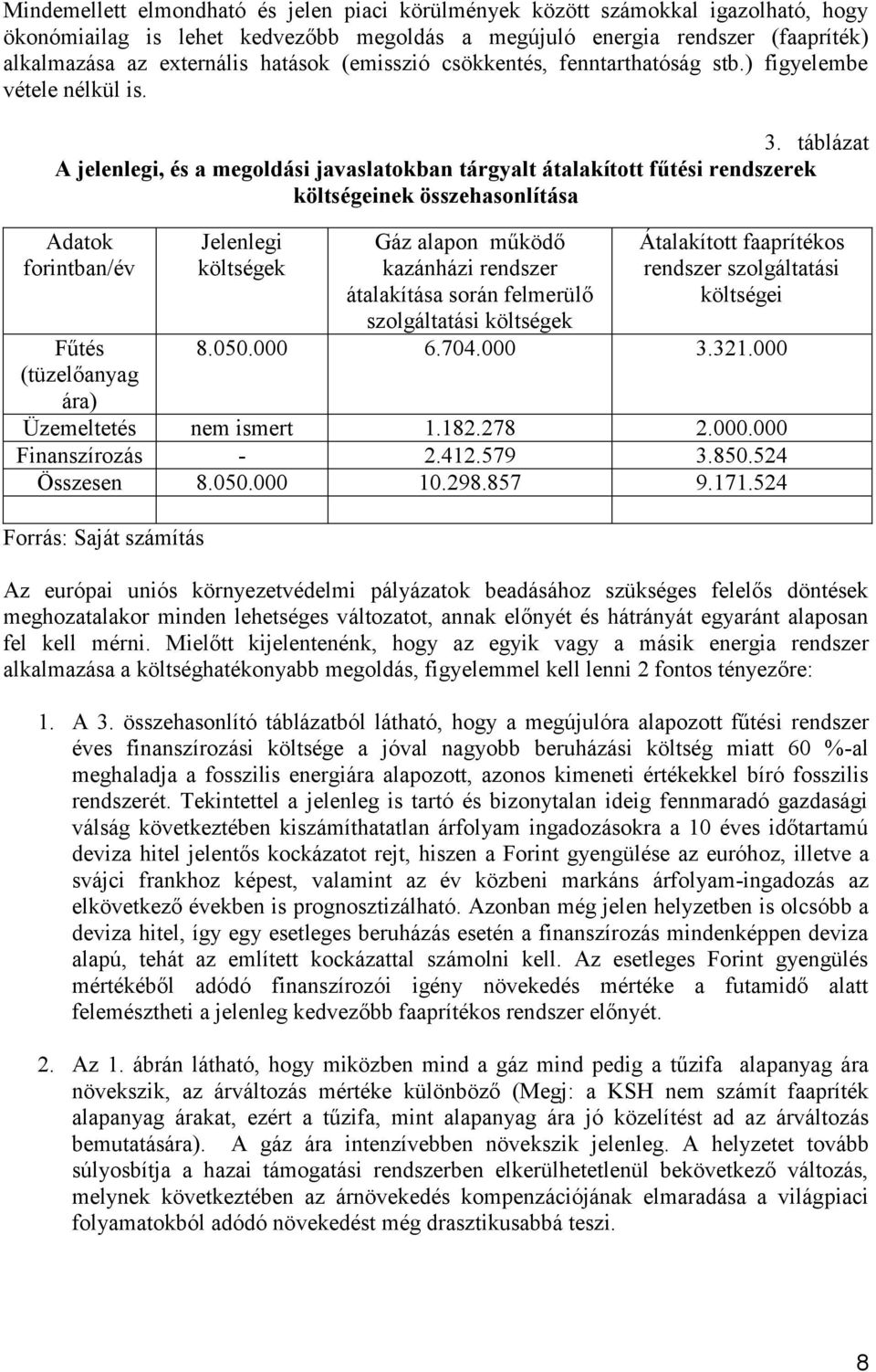 táblázat A jelenlegi, és a megoldási javaslatokban tárgyalt átalakított fűtési rendszerek költségeinek összehasonlítása Adatok forintban/év Fűtés (tüzelőanyag ára) Forrás: Saját számítás Jelenlegi