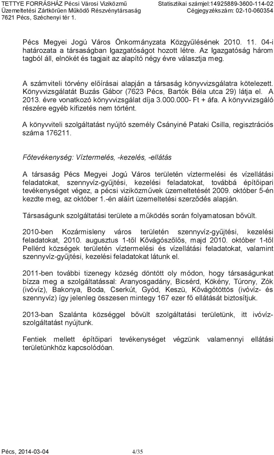 Könyvvizsgálatát Buzás Gábor (7623 Pécs, Bartók Béla utca 29) látja el. A 2013. évre vonatkozó könyvvizsgálat díja 3.000.000- Ft + áfa. A könyvvizsgáló részére egyéb kifizetés nem történt.