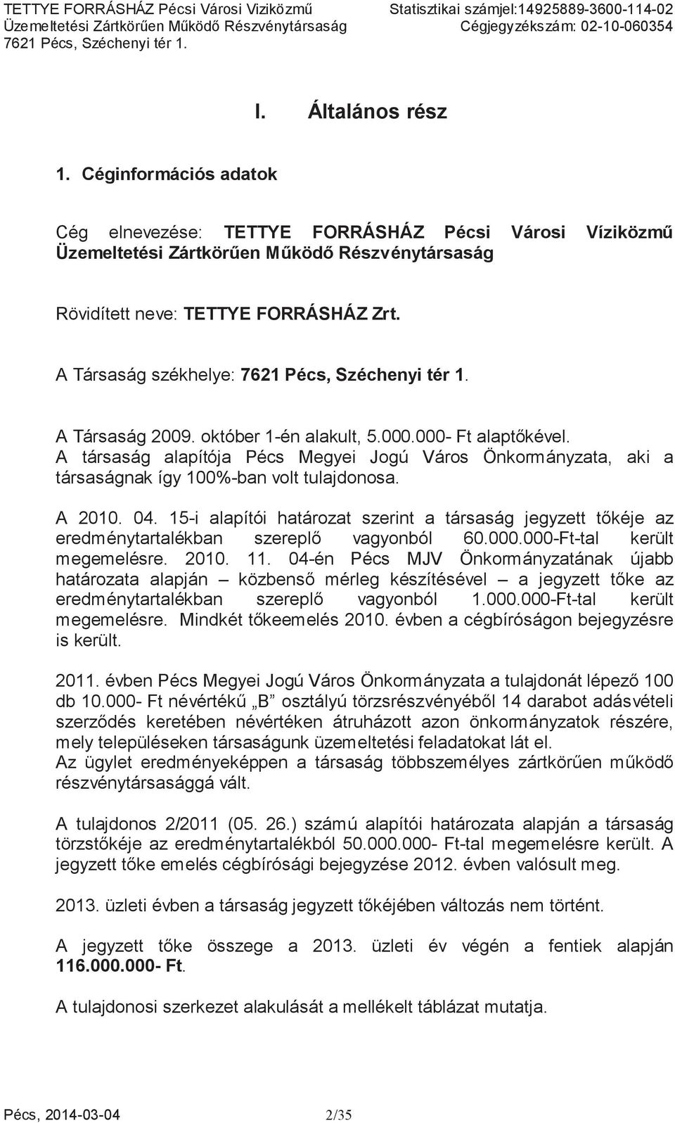 A 2010. 04. 15-i alapítói határozat szerint a társaság jegyzett tkéje az eredménytartalékban szerepl vagyonból 60.000.000-Ft-tal került megemelésre. 2010. 11.