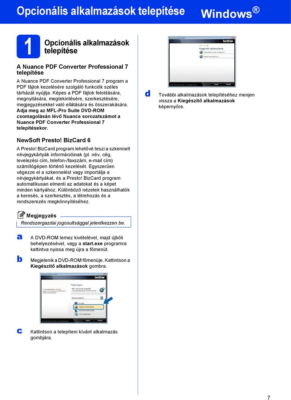 Adj meg z MFL-Pro Suite DVD-ROM somgolásán lévő Nune soroztszámot Nune PDF Converter Professionl 7 telepítésekor. NewSoft Presto! BizCrd 6 A Presto!