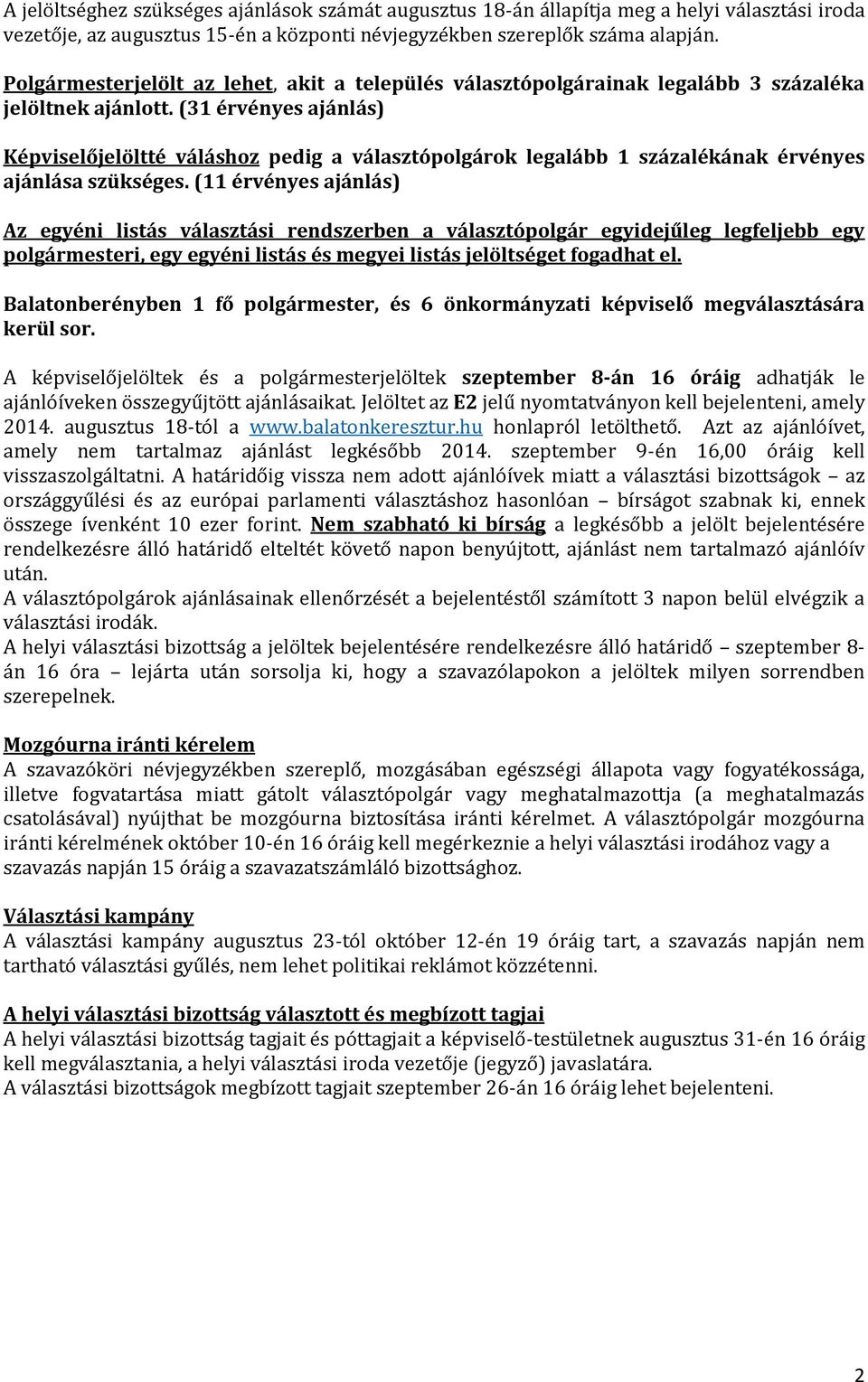 (31 érvényes ajánlás) Képviselőjelöltté váláshoz pedig a választópolgárok legalább 1 százalékának érvényes ajánlása szükséges.