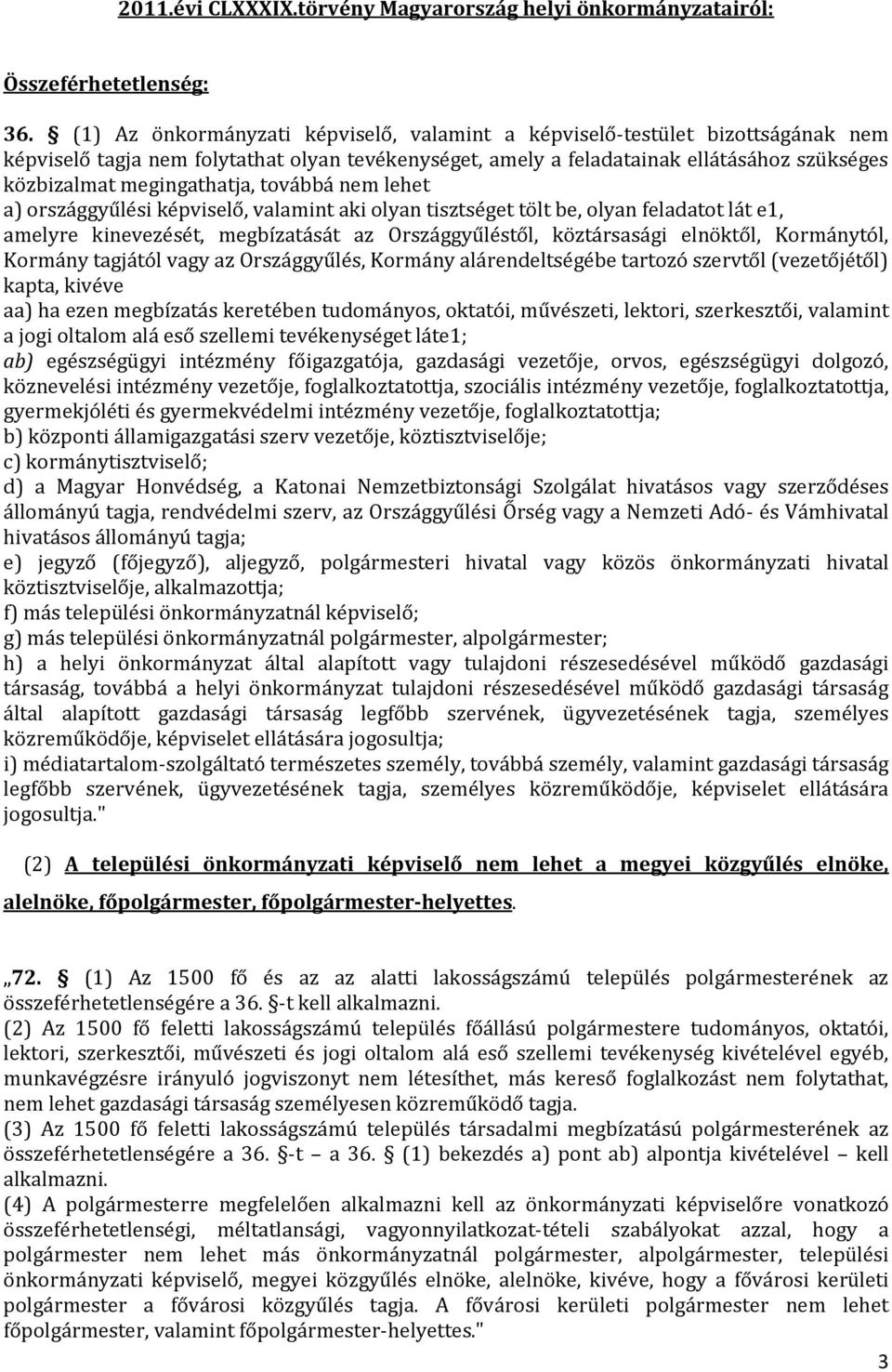 megingathatja, továbbá nem lehet a) országgyűlési képviselő, valamint aki olyan tisztséget tölt be, olyan feladatot lát e1, amelyre kinevezését, megbízatását az Országgyűléstől, köztársasági