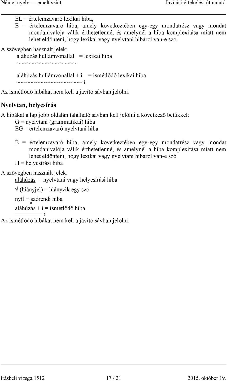 A szövegben használt jelek: aláhúzás hullámvonallal = lexikai hiba ~~~~~~~~~~~~~~~~~~ aláhúzás hullámvonallal + i = ismétlődő lexikai hiba ~~~~~~~~~~~~~~~~~~~~ i Az ismétlődő hibákat nem kell a