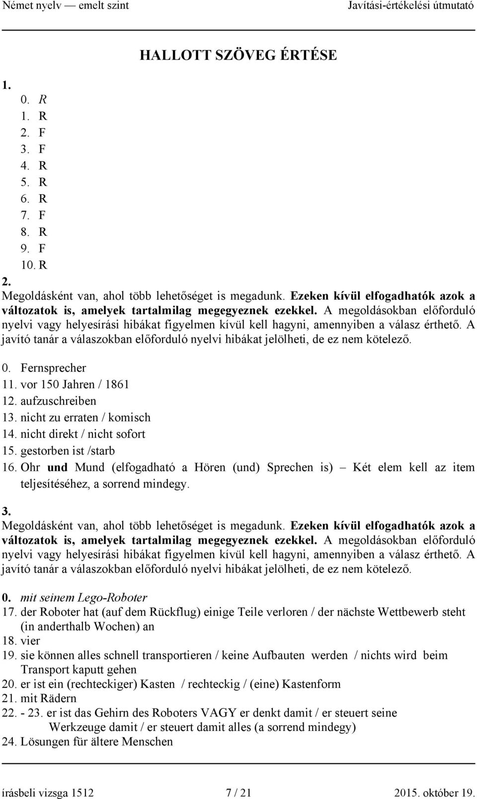 A megoldásokban előforduló nyelvi vagy helyesírási hibákat figyelmen kívül kell hagyni, amennyiben a válasz érthető.