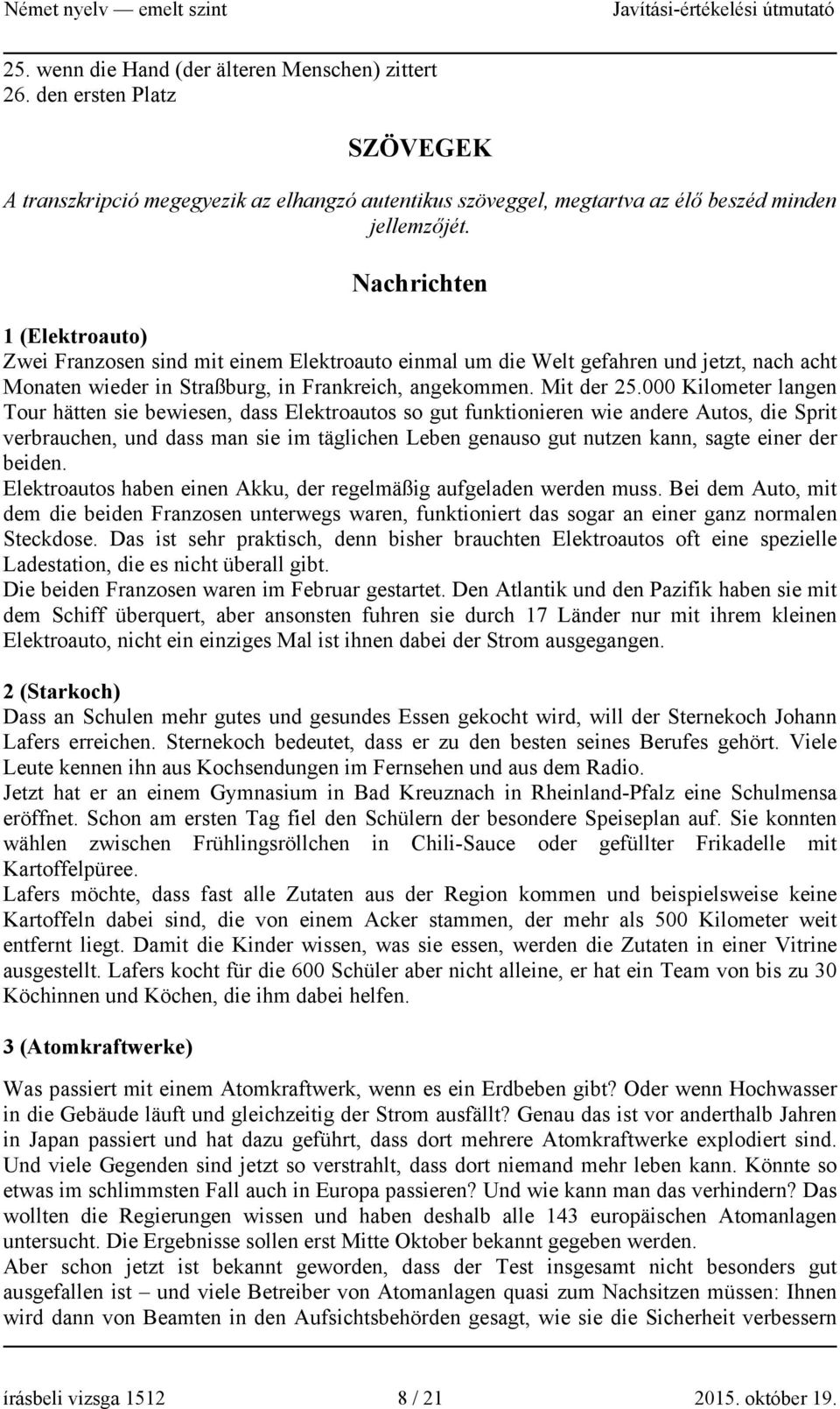 000 Kilometer langen Tour hätten sie bewiesen, dass Elektroautos so gut funktionieren wie andere Autos, die Sprit verbrauchen, und dass man sie im täglichen Leben genauso gut nutzen kann, sagte einer