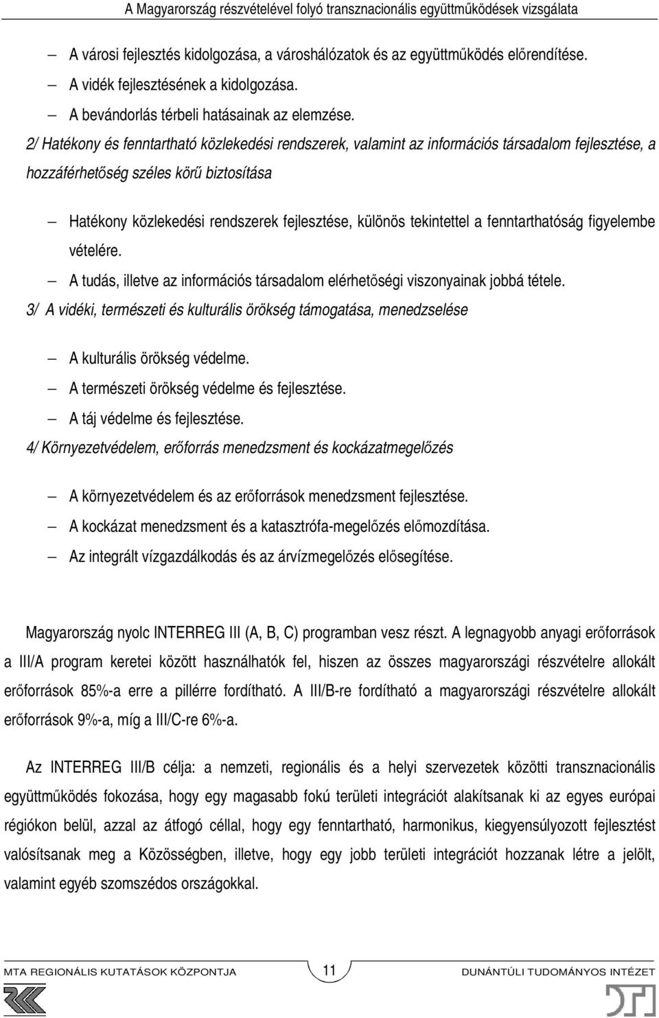 tekintettel a fenntarthatóság figyelembe vételére. A tudás, illetve az információs társadalom elérhetőségi viszonyainak jobbá tétele.