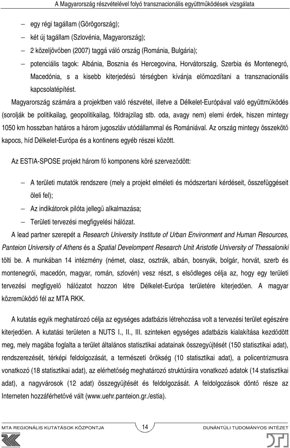 Magyarország számára a projektben való részvétel, illetve a Délkelet-Európával való együttműködés (sorolják be politikailag, geopolitikailag, földrajzilag stb.