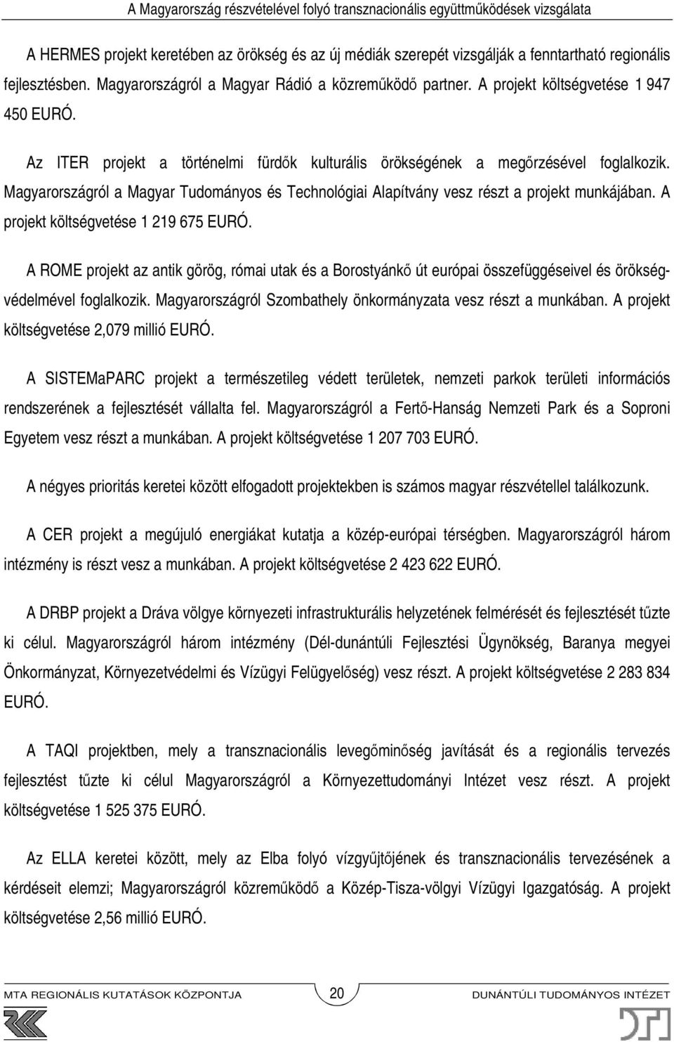 Magyarországról a Magyar Tudományos és Technológiai Alapítvány vesz részt a projekt munkájában. A projekt költségvetése 1 219 675 EURÓ.