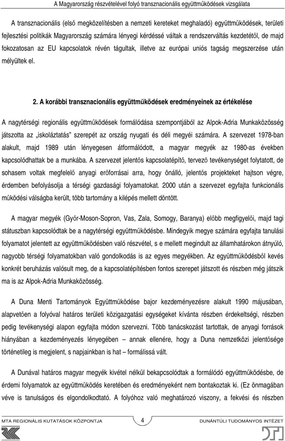 A korábbi transznacionális együttműködések eredményeinek az értékelése A nagytérségi regionális együttműködések formálódása szempontjából az Alpok-Adria Munkaközösség játszotta az iskoláztatás