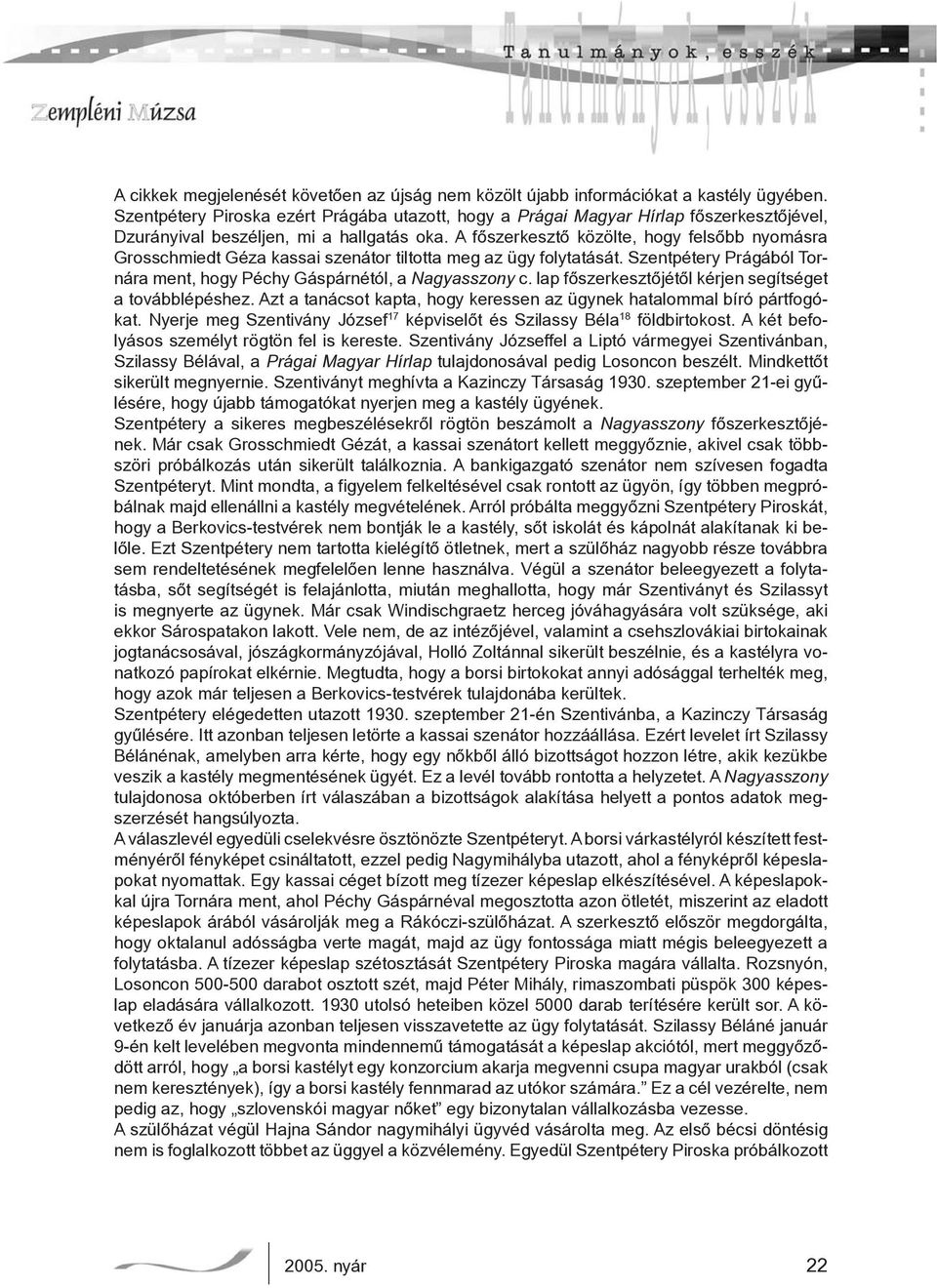 A főszerkesztő közölte, hogy felsőbb nyomásra Grosschmiedt Géza kassai szenátor tiltotta meg az ügy folytatását. Szentpétery Prágából Tornára ment, hogy Péchy Gáspárnétól, a Nagyasszony c.