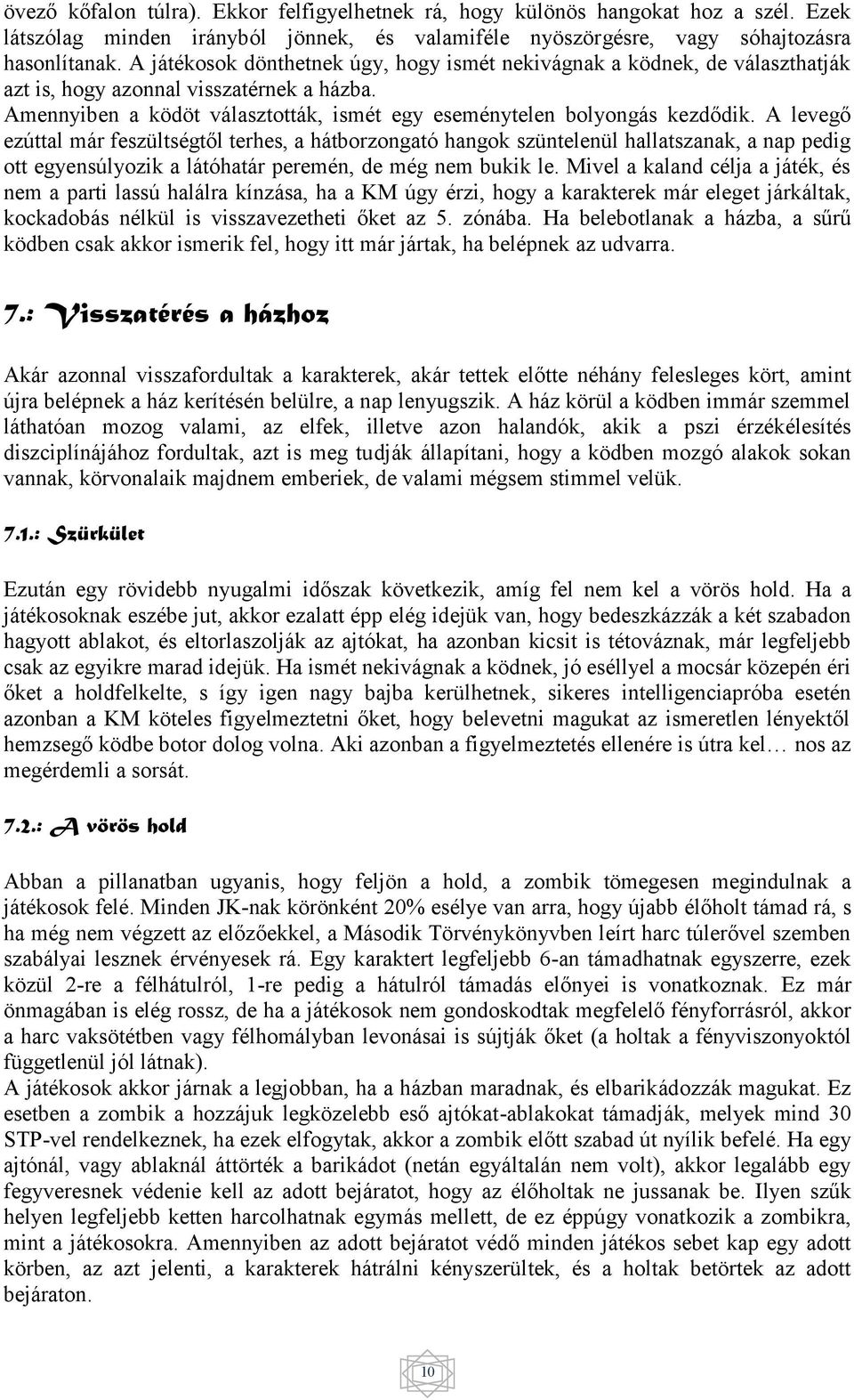 A levegő ezúttal már feszültségtől terhes, a hátborzongató hangok szüntelenül hallatszanak, a nap pedig ott egyensúlyozik a látóhatár peremén, de még nem bukik le.