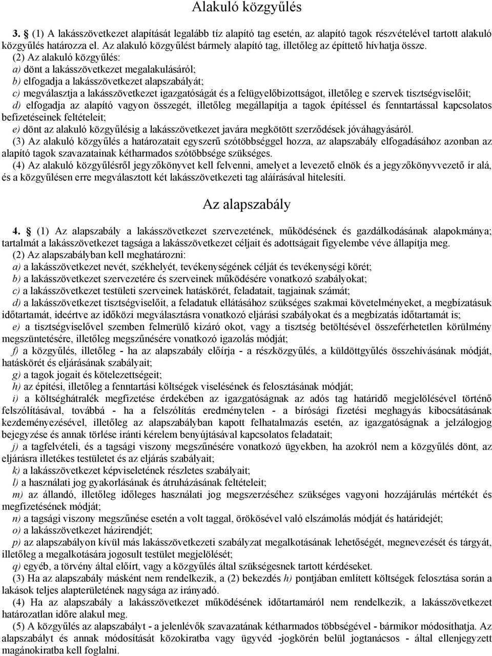 (2) Az alakuló közgyőlés: a) dönt a lakásszövetkezet megalakulásáról; b) elfogadja a lakásszövetkezet alapszabályát; c) megválasztja a lakásszövetkezet igazgatóságát és a felügyelıbizottságot,