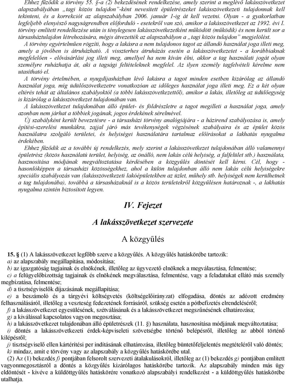 korrekciót az alapszabályban 2006. január 1-ig át kell vezetni. Olyan - a gyakorlatban legfeljebb elenyészı nagyságrendben elıforduló - esetekrıl van szó, amikor a lakásszövetkezet az 1992. évi I.