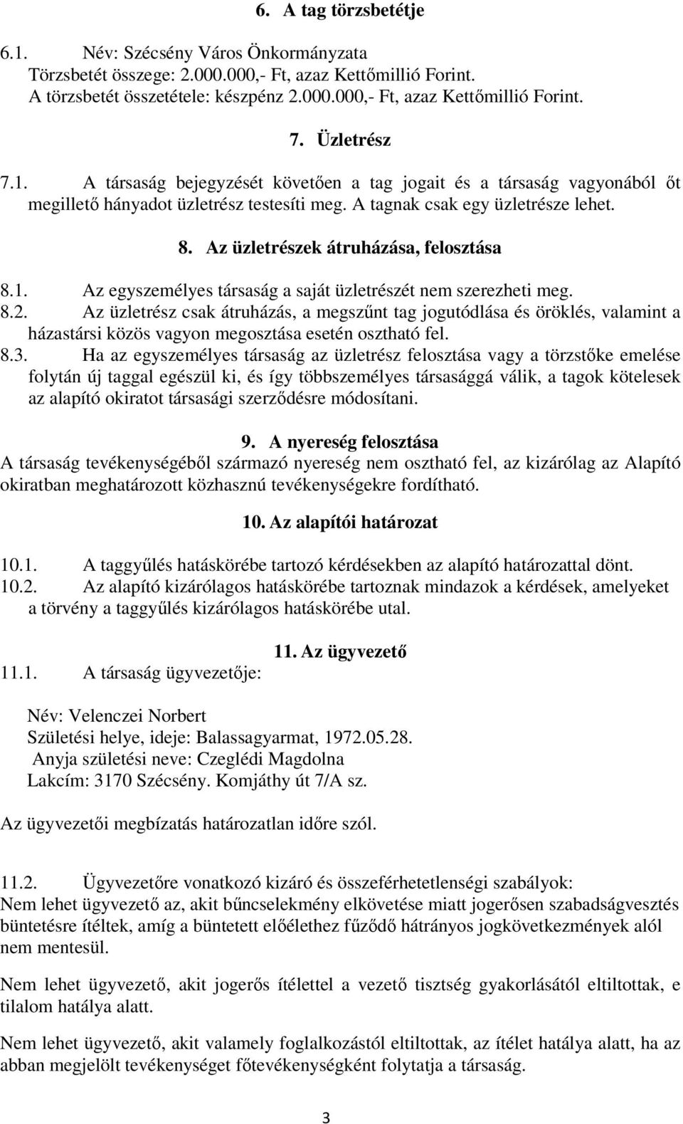 Az üzletrészek átruházása, felosztása 8.1. Az egyszemélyes társaság a saját üzletrészét nem szerezheti meg. 8.2.