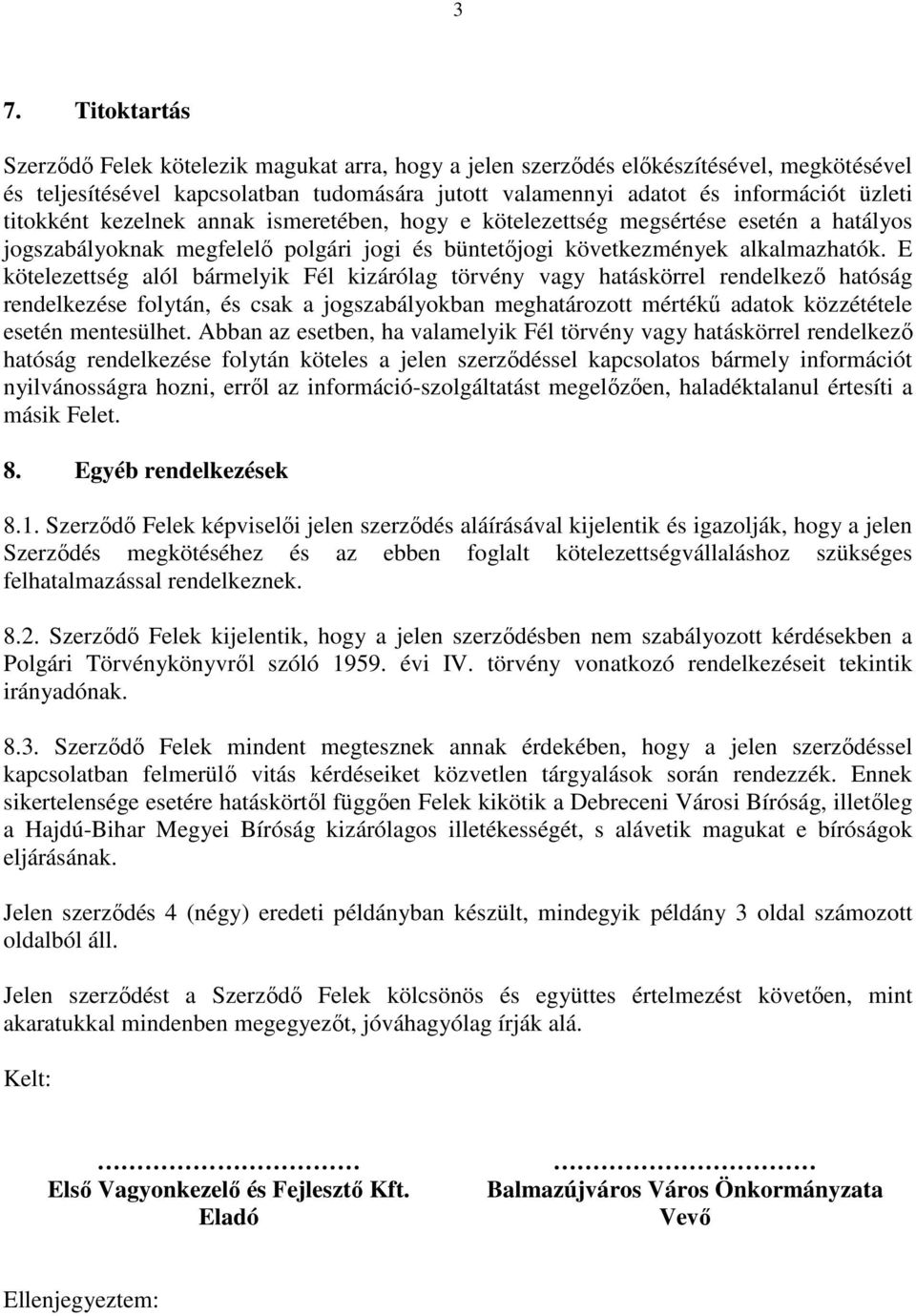 E kötelezettség alól bármelyik Fél kizárólag törvény vagy hatáskörrel rendelkezı hatóság rendelkezése folytán, és csak a jogszabályokban meghatározott mértékő adatok közzététele esetén mentesülhet.