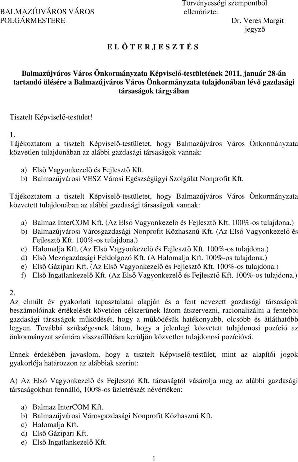 Tájékoztatom a tisztelt Képviselı-testületet, hogy Balmazújváros Város Önkormányzata közvetlen tulajdonában az alábbi gazdasági társaságok vannak: a) Elsı Vagyonkezelı és Fejlesztı Kft.