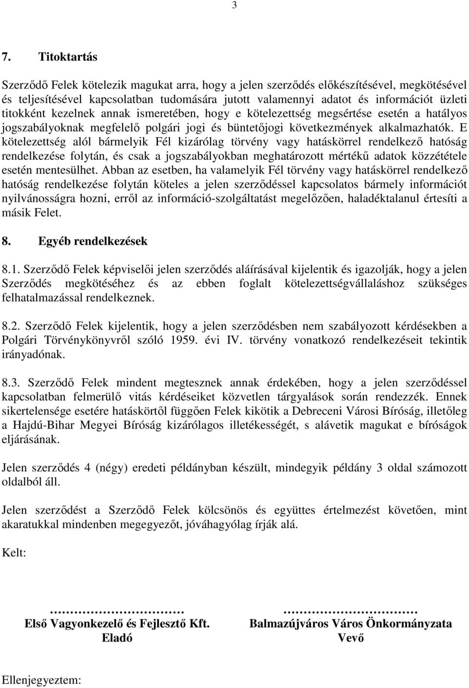 E kötelezettség alól bármelyik Fél kizárólag törvény vagy hatáskörrel rendelkezı hatóság rendelkezése folytán, és csak a jogszabályokban meghatározott mértékő adatok közzététele esetén mentesülhet.