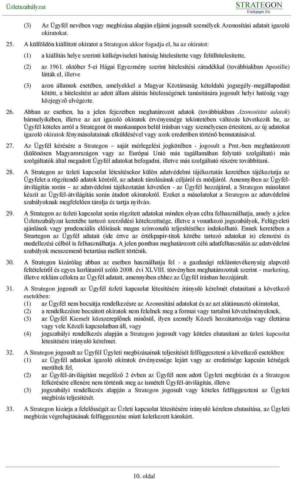 október 5-ei Hágai Egyezmény szerint hitelesítési záradékkal (továbbiakban Apostille) látták el, illetve (3) azon államok esetében, amelyekkel a Magyar Köztársaság kétoldalú jogsegély-megállapodást