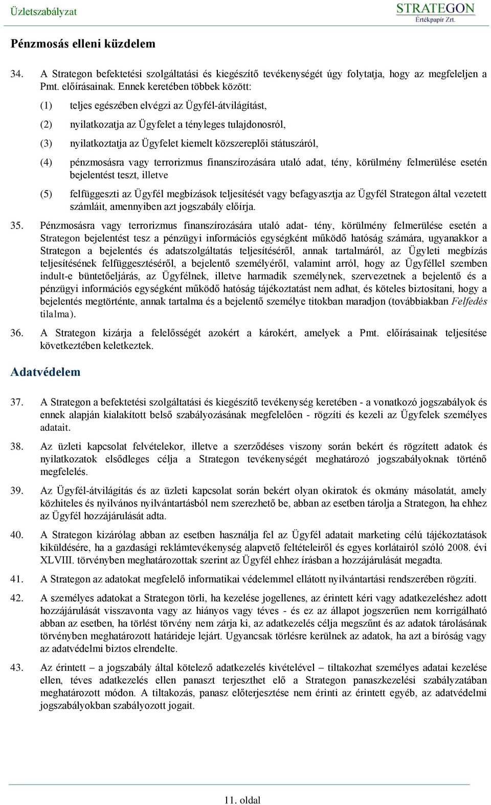 státuszáról, (4) pénzmosásra vagy terrorizmus finanszírozására utaló adat, tény, körülmény felmerülése esetén bejelentést teszt, illetve (5) felfüggeszti az Ügyfél megbízások teljesítését vagy
