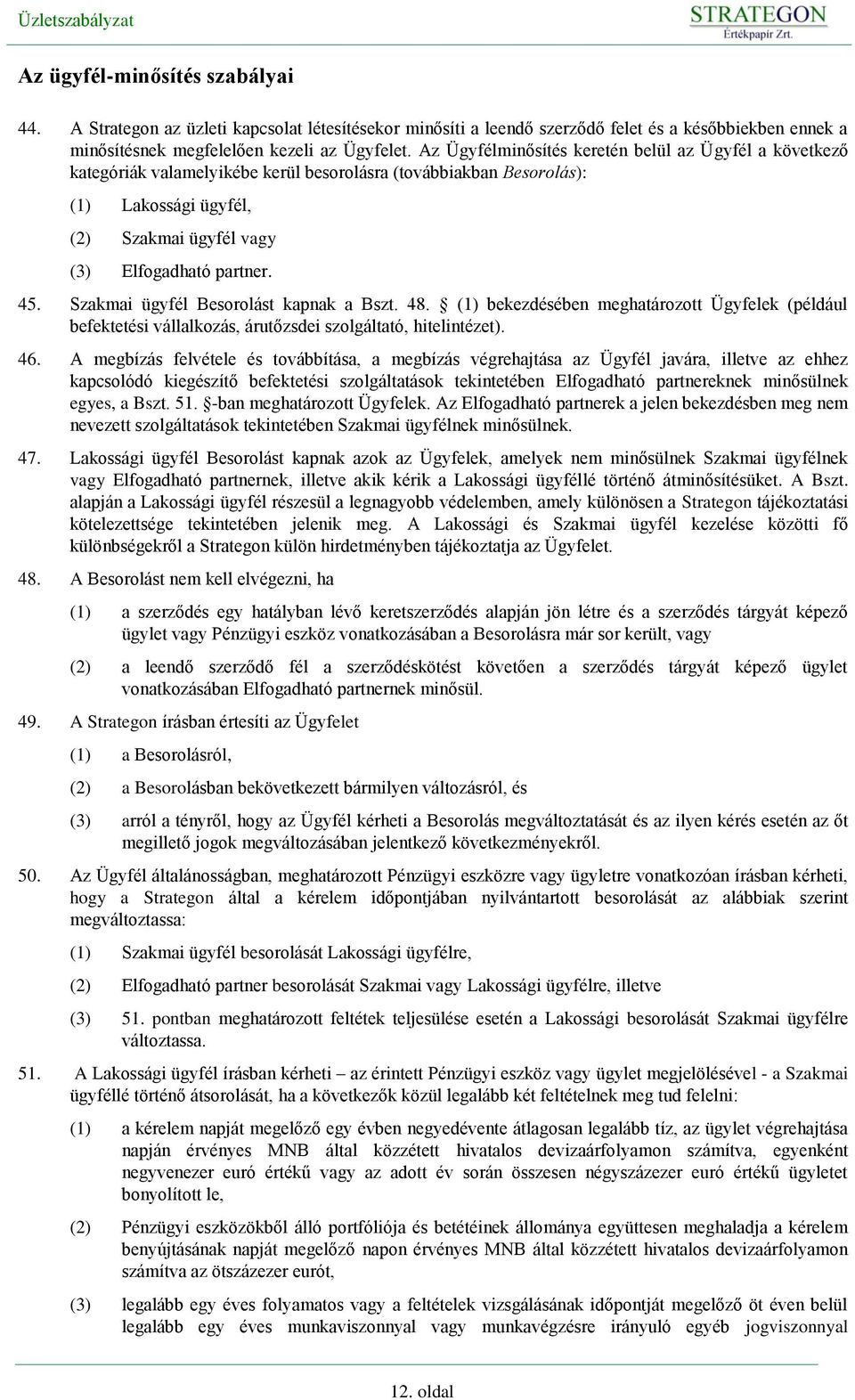 Szakmai ügyfél Besorolást kapnak a Bszt. 48. (1) bekezdésében meghatározott Ügyfelek (például befektetési vállalkozás, árutőzsdei szolgáltató, hitelintézet). 46.