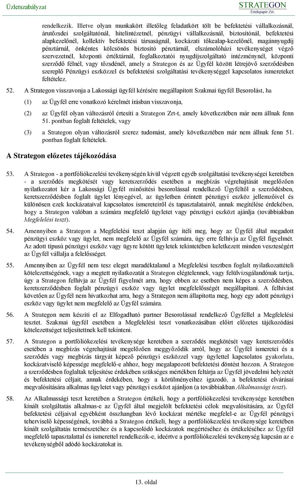 kollektív befektetési társaságnál, kockázati tőkealap-kezelőnél, magánnyugdíj pénztárnál, önkéntes kölcsönös biztosító pénztárnál, elszámolóházi tevékenységet végző szervezetnél, központi