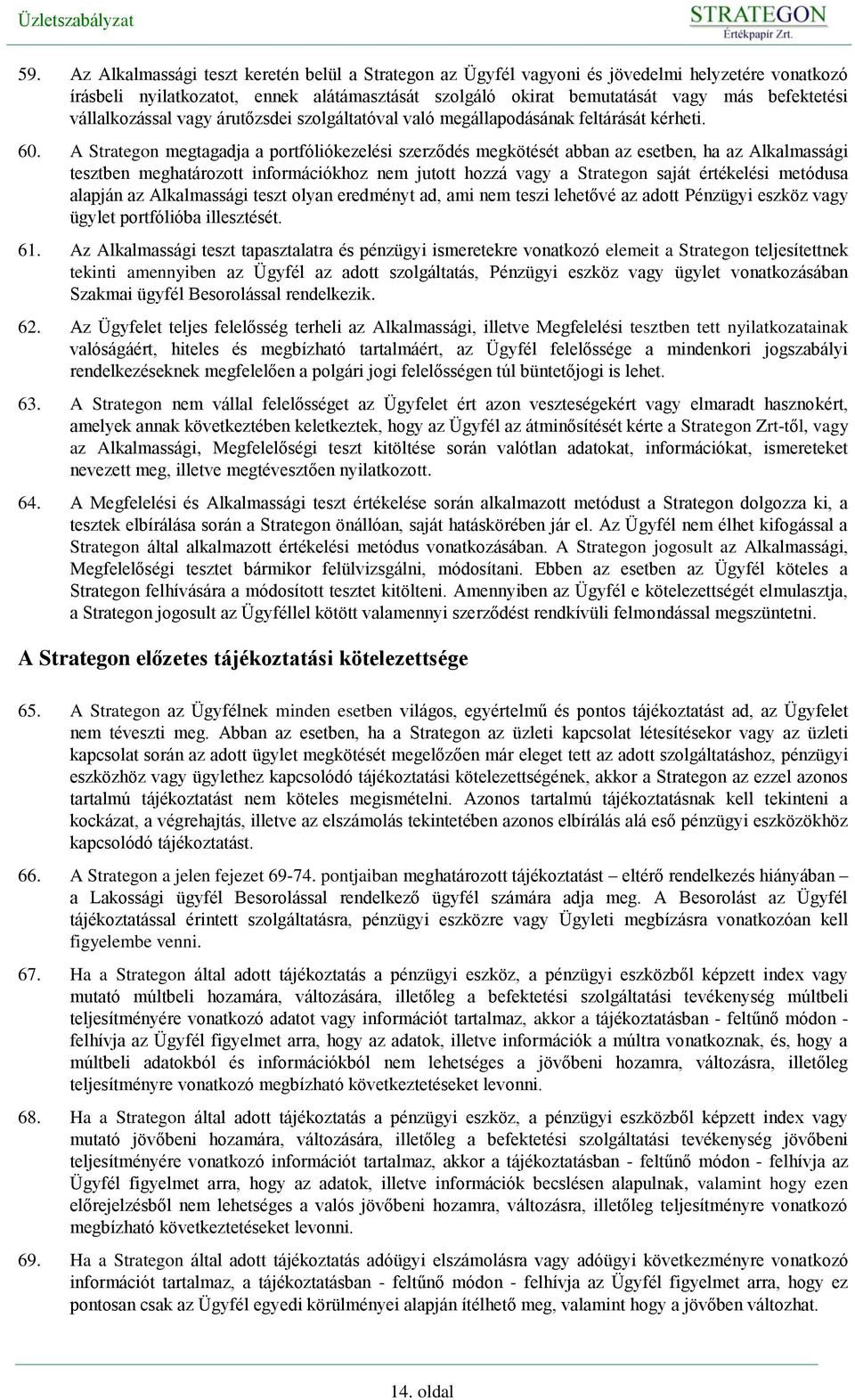 A Strategon megtagadja a portfóliókezelési szerződés megkötését abban az esetben, ha az Alkalmassági tesztben meghatározott információkhoz nem jutott hozzá vagy a Strategon saját értékelési metódusa