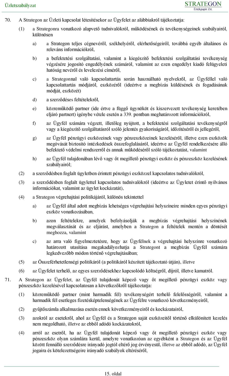 tevékenység végzésére jogosító engedélyének számáról, valamint az ezen engedélyt kiadó felügyeleti hatóság nevéről és levelezési címéről, c) a Strategonnal való kapcsolattartás során használható