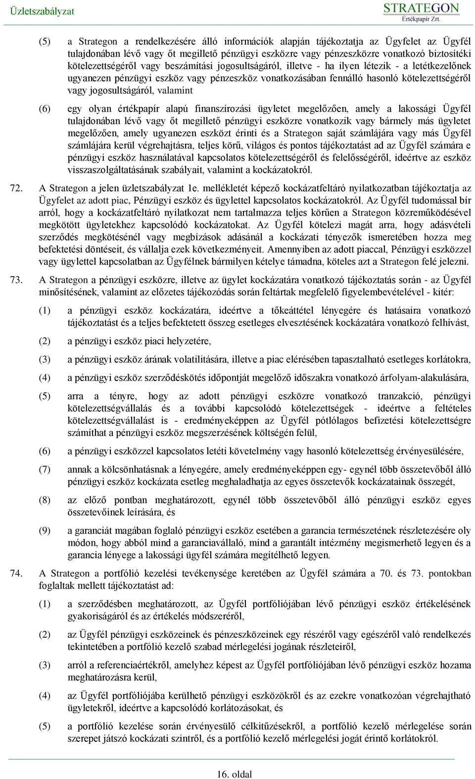 jogosultságáról, valamint (6) egy olyan értékpapír alapú finanszírozási ügyletet megelőzően, amely a lakossági Ügyfél tulajdonában lévő vagy őt megillető pénzügyi eszközre vonatkozik vagy bármely más