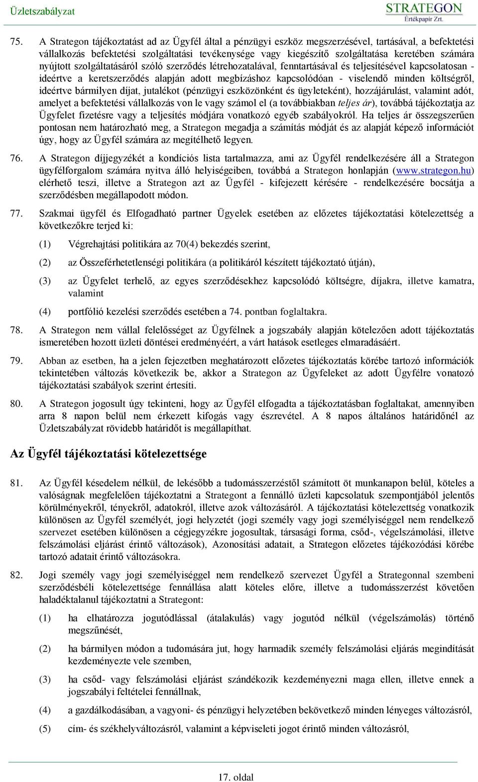 minden költségről, ideértve bármilyen díjat, jutalékot (pénzügyi eszközönként és ügyleteként), hozzájárulást, valamint adót, amelyet a befektetési vállalkozás von le vagy számol el (a továbbiakban