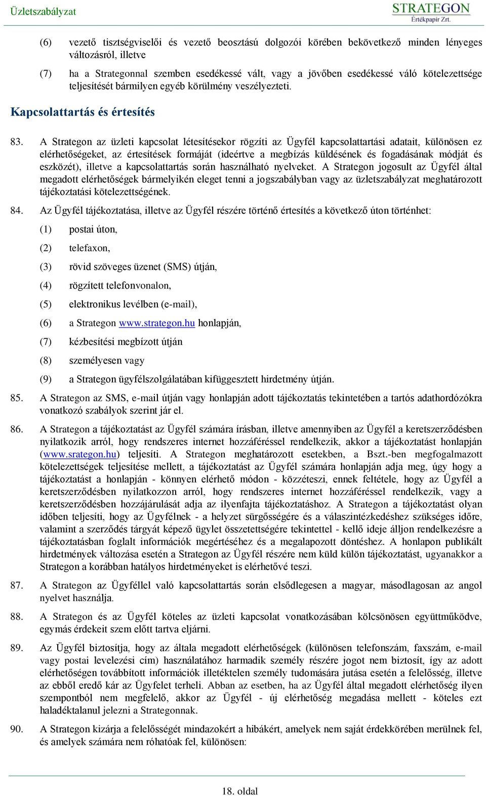 A Strategon az üzleti kapcsolat létesítésekor rögzíti az Ügyfél kapcsolattartási adatait, különösen ez elérhetőségeket, az értesítések formáját (ideértve a megbízás küldésének és fogadásának módját