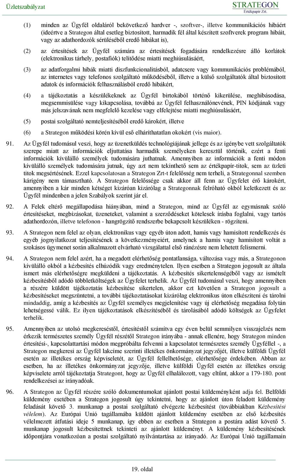 meghiúsulásáért, (3) az adatforgalmi hibák miatti diszfunkcionalitásból, adatcsere vagy kommunikációs problémából, az internetes vagy telefonos szolgáltató működéséből, illetve a külső szolgáltatók