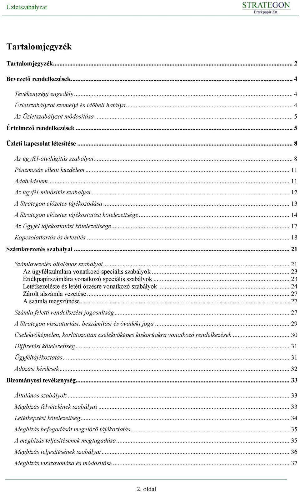 .. 13 A Strategon előzetes tájékoztatási kötelezettsége... 14 Az Ügyfél tájékoztatási kötelezettsége... 17 Kapcsolattartás és értesítés... 18 Számlavezetés szabályai.