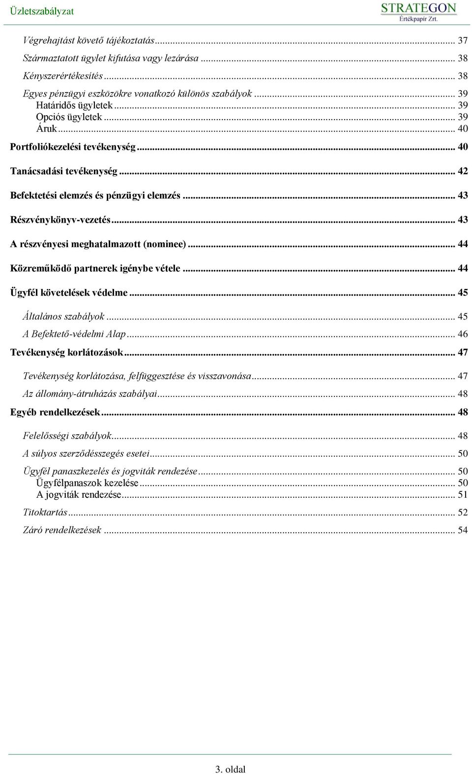 .. 43 A részvényesi meghatalmazott (nominee)... 44 Közreműködő partnerek igénybe vétele... 44 Ügyfél követelések védelme... 45 Általános szabályok... 45 A Befektető-védelmi Alap.