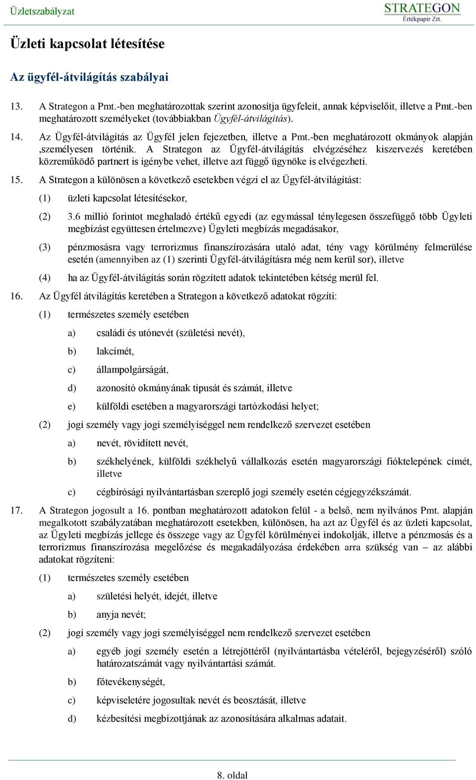A Strategon az Ügyfél-átvilágítás elvégzéséhez kiszervezés keretében közreműködő partnert is igénybe vehet, illetve azt függő ügynöke is elvégezheti. 15.