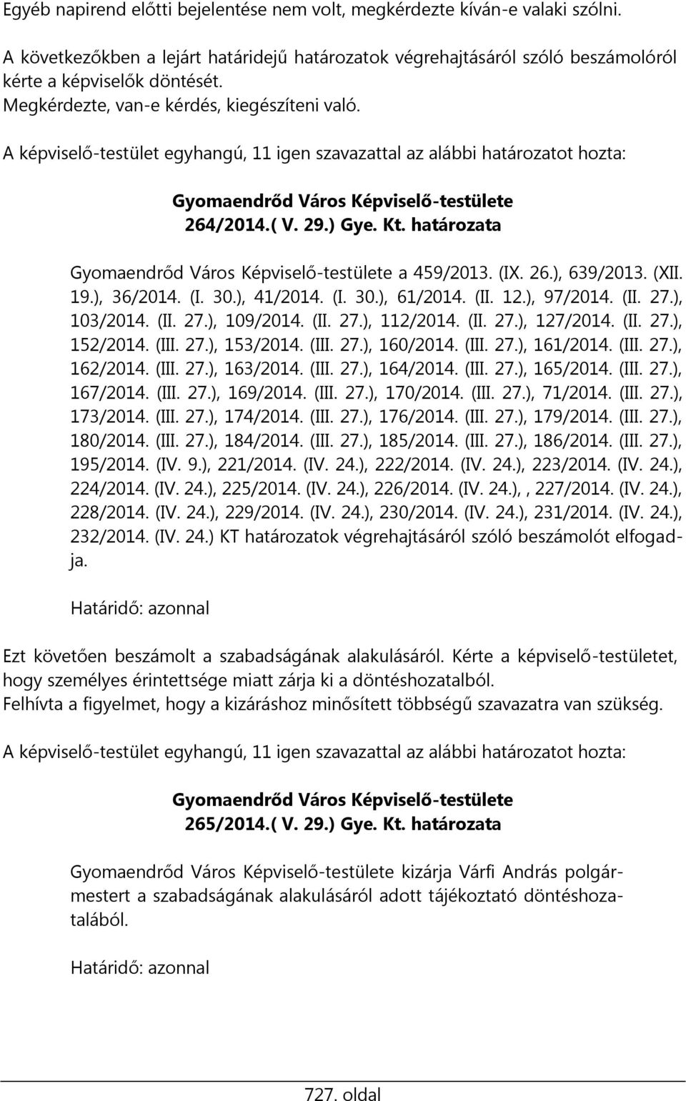 határozata Gyomaendrőd Város Képviselő-testülete a 459/2013. (IX. 26.), 639/2013. (XII. 19.), 36/2014. (I. 30.), 41/2014. (I. 30.), 61/2014. (II. 12.), 97/2014. (II. 27.), 103/2014. (II. 27.), 109/2014.