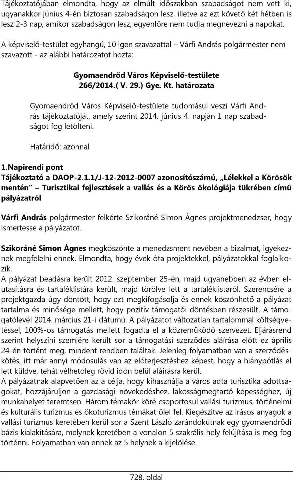 A képviselő-testület egyhangú, 10 igen szavazattal Várfi András polgármester nem szavazott - az alábbi határozatot hozta: Gyomaendrőd Város Képviselő-testülete 266/2014.( V. 29.) Gye. Kt.