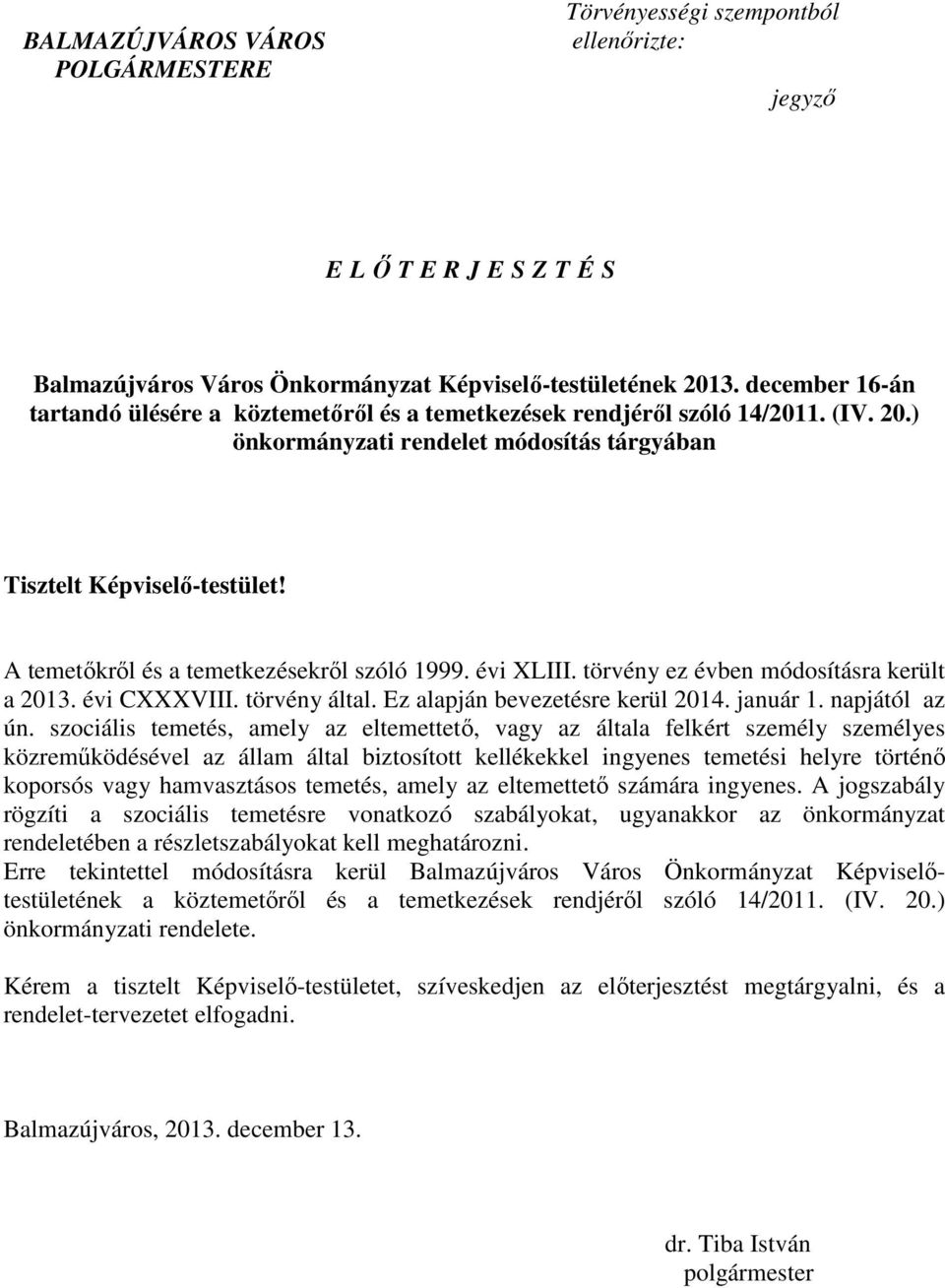A temetıkrıl és a temetkezésekrıl szóló 1999. évi XLIII. törvény ez évben módosításra került a 2013. évi CXXXVIII. törvény által. Ez alapján bevezetésre kerül 2014. január 1. napjától az ún.