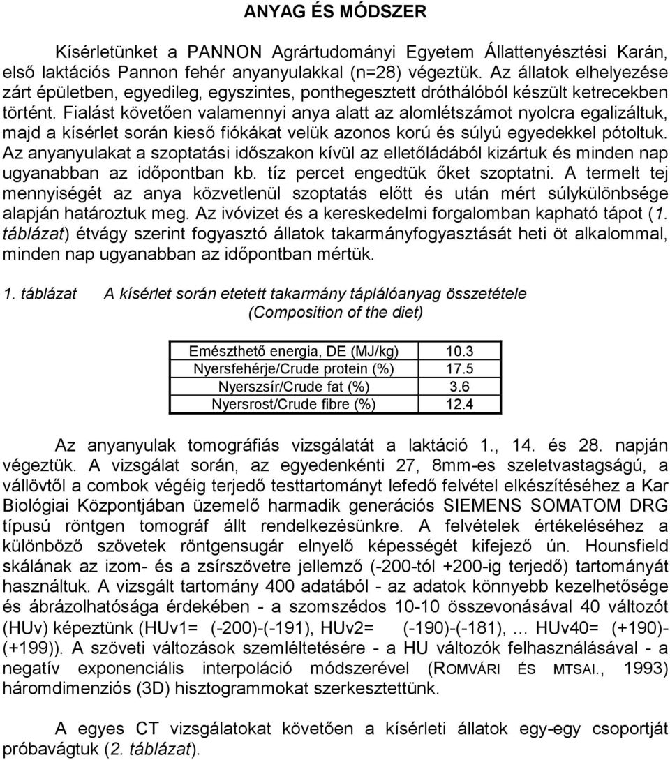 Fialást követően valamennyi anya alatt az alomlétszámot nyolcra egalizáltuk, majd a kísérlet során kieső fiókákat velük azonos korú és súlyú egyedekkel pótoltuk.