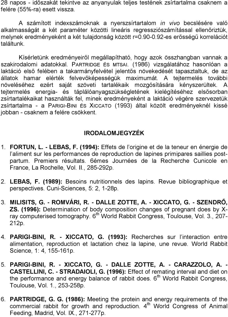 között r=0.90-0.92-es erősségű korrelációt találtunk. Kísérletünk eredményeiről megállapítható, hogy azok összhangban vannak a szakirodalomi adatokkal. PARTRIDGE ÉS MTSAI.