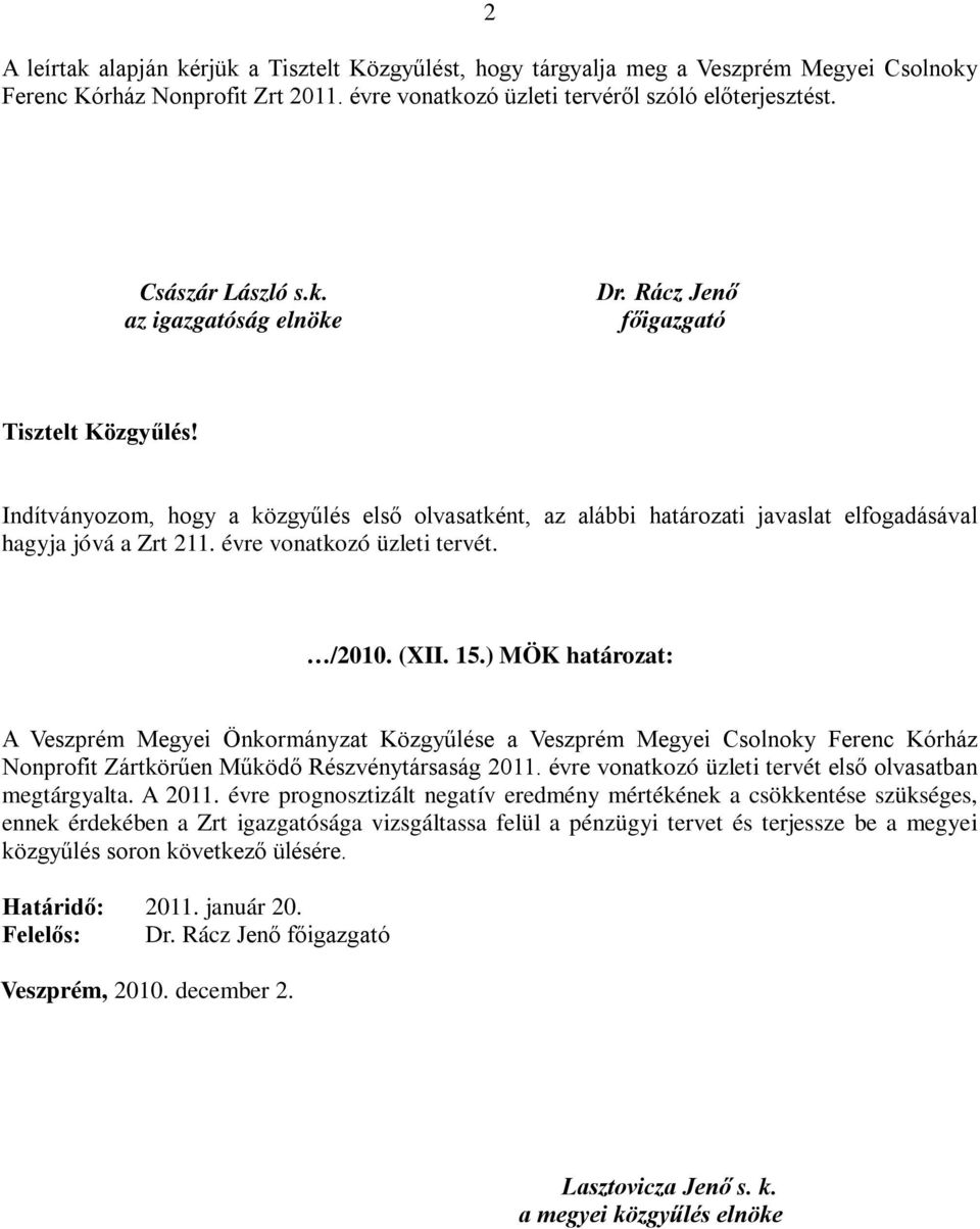 évre vonatkozó üzleti tervét. /2010. (XII. 15.) MÖK határozat: A Veszprém Megyei Önkormányzat Közgyűlése a Veszprém Megyei Csolnoky Ferenc Kórház Nonprofit Zártkörűen Működő Részvénytársaság 2011.