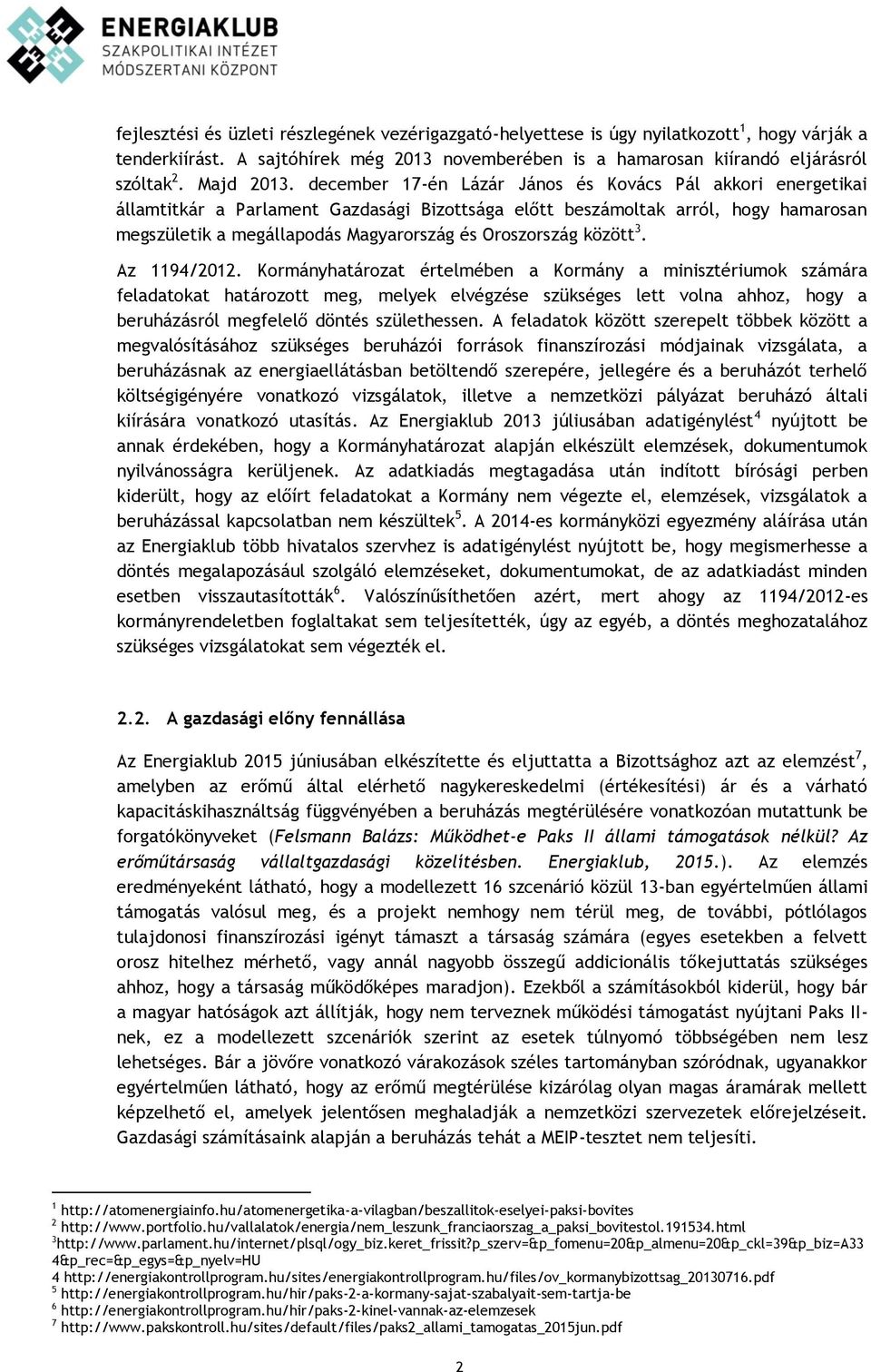 december 17-én Lázár János és Kovács Pál akkori energetikai államtitkár a Parlament Gazdasági Bizottsága előtt beszámoltak arról, hogy hamarosan megszületik a megállapodás Magyarország és Oroszország