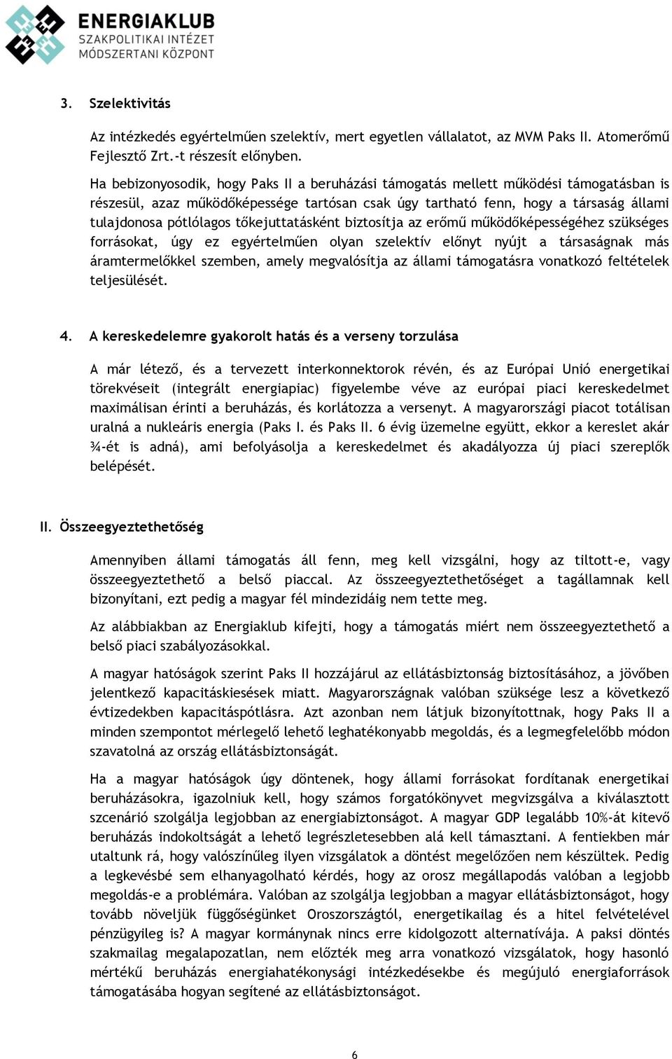 tőkejuttatásként biztosítja az erőmű működőképességéhez szükséges forrásokat, úgy ez egyértelműen olyan szelektív előnyt nyújt a társaságnak más áramtermelőkkel szemben, amely megvalósítja az állami